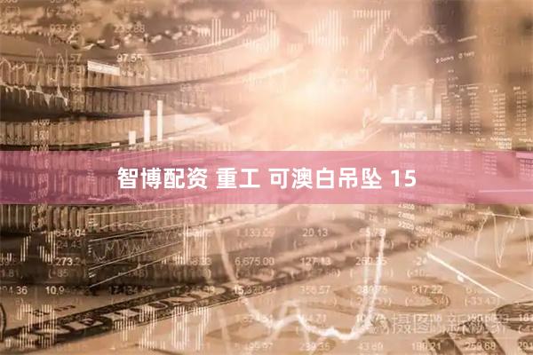 智博配资 重工 可澳白吊坠 15